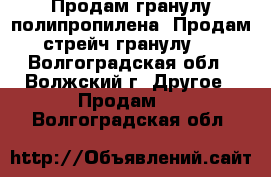 Продам гранулу полипропилена. Продам стрейч-гранулу . - Волгоградская обл., Волжский г. Другое » Продам   . Волгоградская обл.